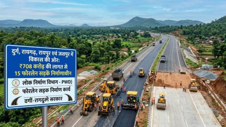 दुर्ग, रायगढ़, रायपुर और जशपुर जिले में 708 करोड़ की लागत से बनेंगी 15 फोरलेन सड़कें